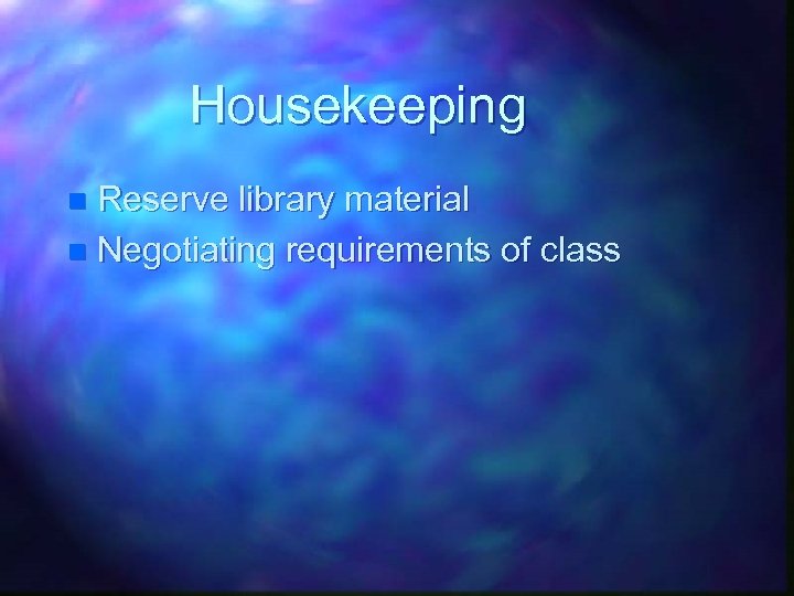 Housekeeping Reserve library material n Negotiating requirements of class n 