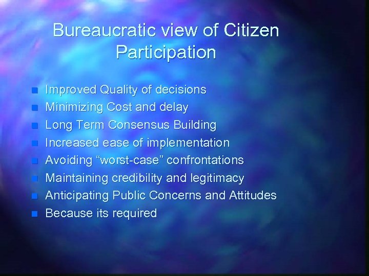 Bureaucratic view of Citizen Participation n n n n Improved Quality of decisions Minimizing
