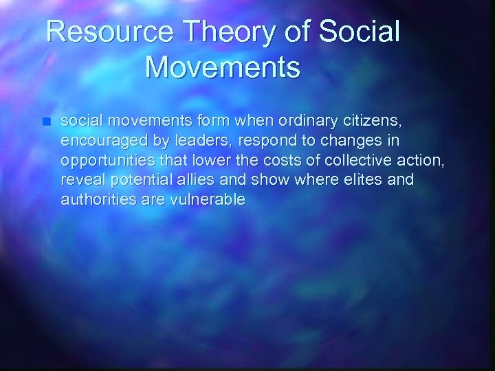 Resource Theory of Social Movements n social movements form when ordinary citizens, encouraged by