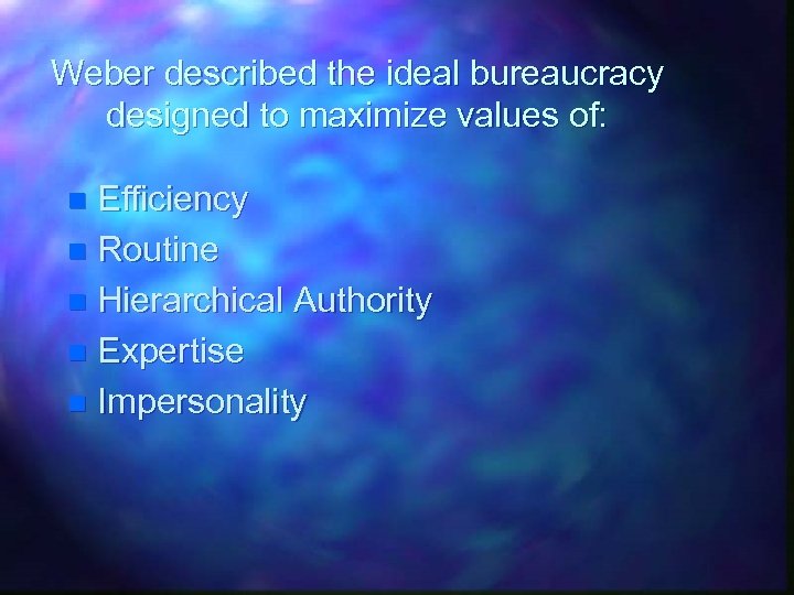 Weber described the ideal bureaucracy designed to maximize values of: Efficiency n Routine n