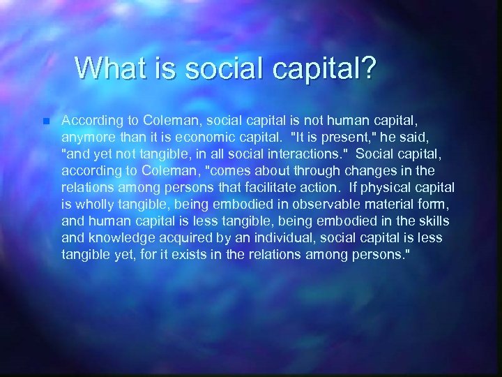 What is social capital? n According to Coleman, social capital is not human capital,