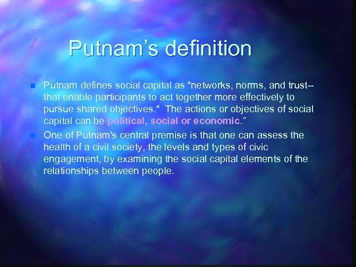 Putnam’s definition n n Putnam defines social capital as "networks, norms, and trust-that enable
