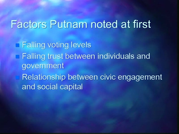 Factors Putnam noted at first Falling voting levels n Falling trust between individuals and