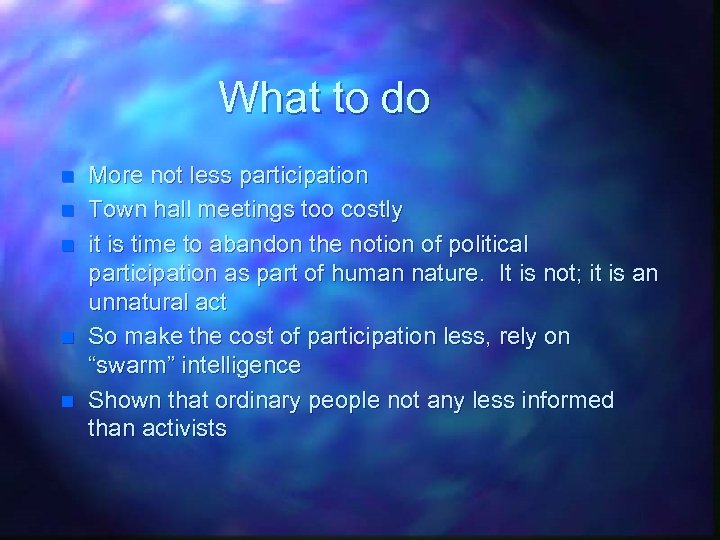 What to do n n n More not less participation Town hall meetings too