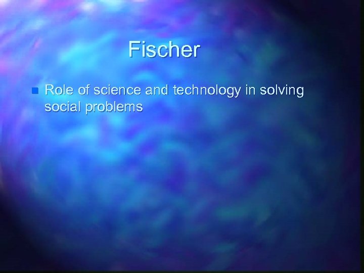 Fischer n Role of science and technology in solving social problems 