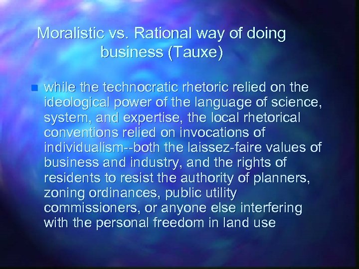 Moralistic vs. Rational way of doing business (Tauxe) n while the technocratic rhetoric relied