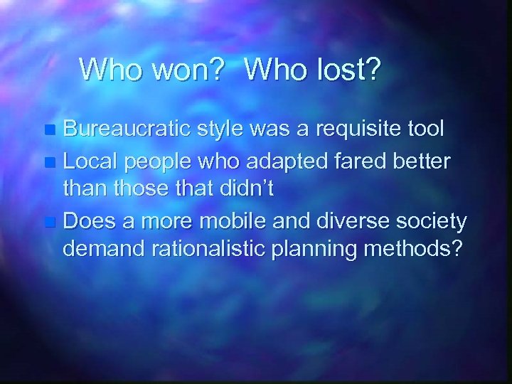 Who won? Who lost? Bureaucratic style was a requisite tool n Local people who