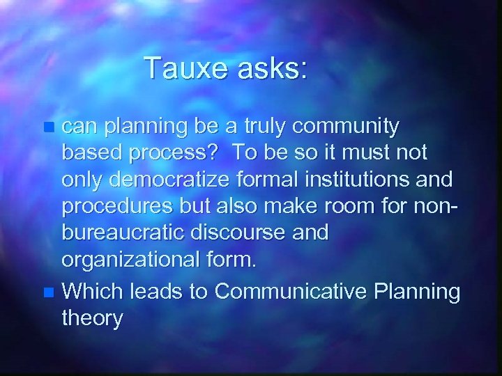 Tauxe asks: can planning be a truly community based process? To be so it