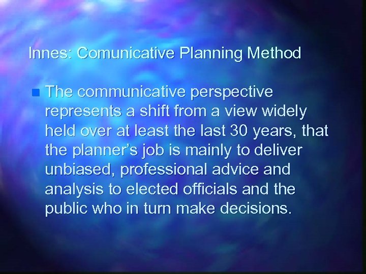 Innes: Comunicative Planning Method n The communicative perspective represents a shift from a view