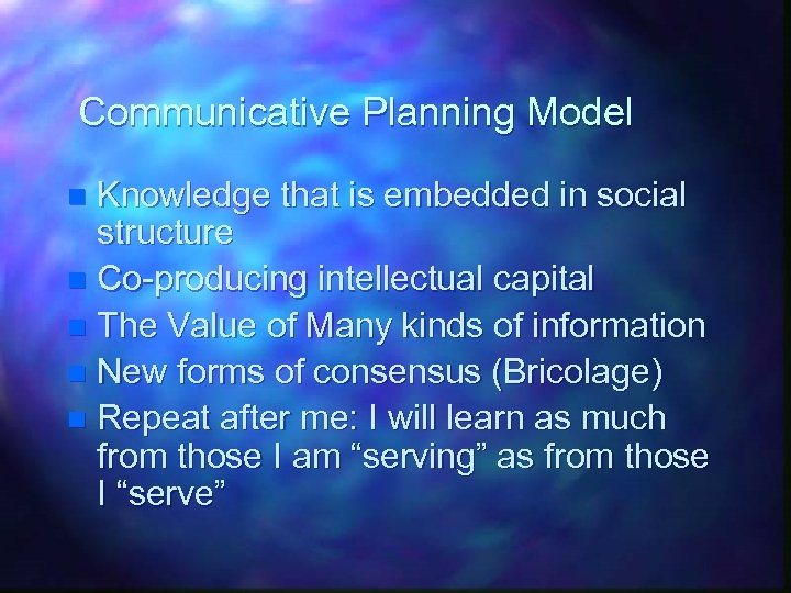 Communicative Planning Model Knowledge that is embedded in social structure n Co-producing intellectual capital