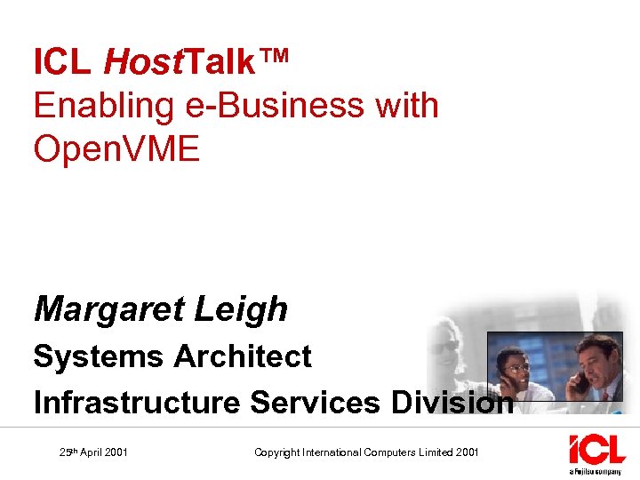 ICL Host. Talk™ Enabling e-Business with Open. VME Margaret Leigh Systems Architect Infrastructure Services