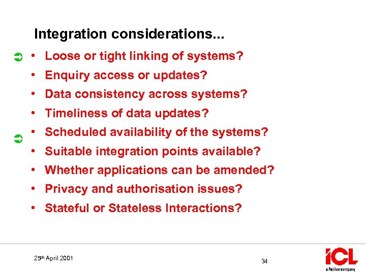 Integration considerations. . . • Loose or tight linking of systems? • Enquiry access