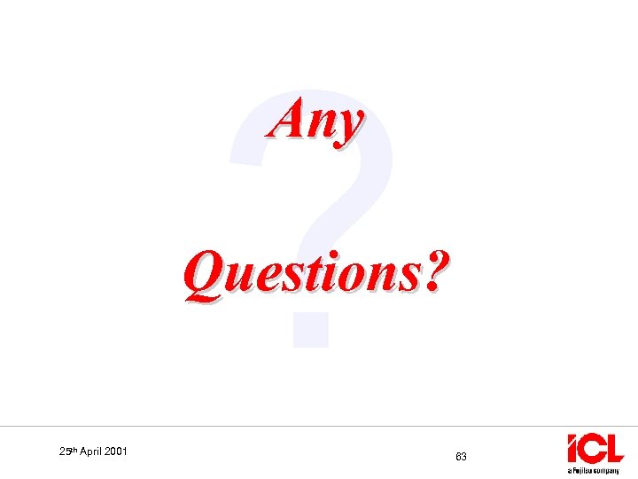 ? Any Questions? 25 th April 2001 63 