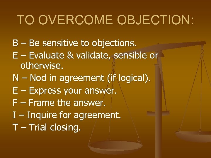 TO OVERCOME OBJECTION: B – Be sensitive to objections. E – Evaluate & validate,
