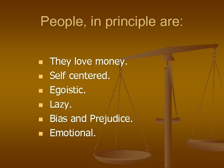 People, in principle are: n n n They love money. Self centered. Egoistic. Lazy.