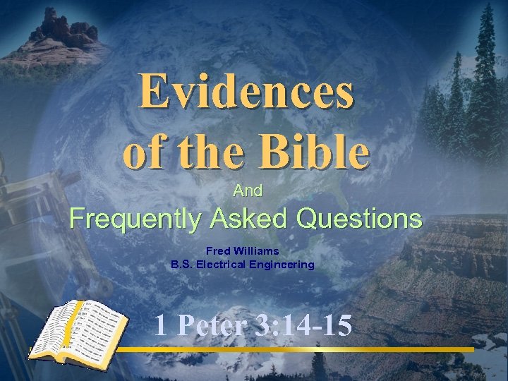 Evidences of the Bible And Frequently Asked Questions Fred Williams B. S. Electrical Engineering