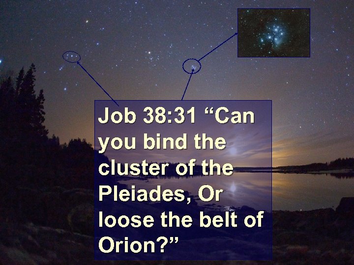 Job 38: 31 “Can you bind the cluster of the Pleiades, Or loose the