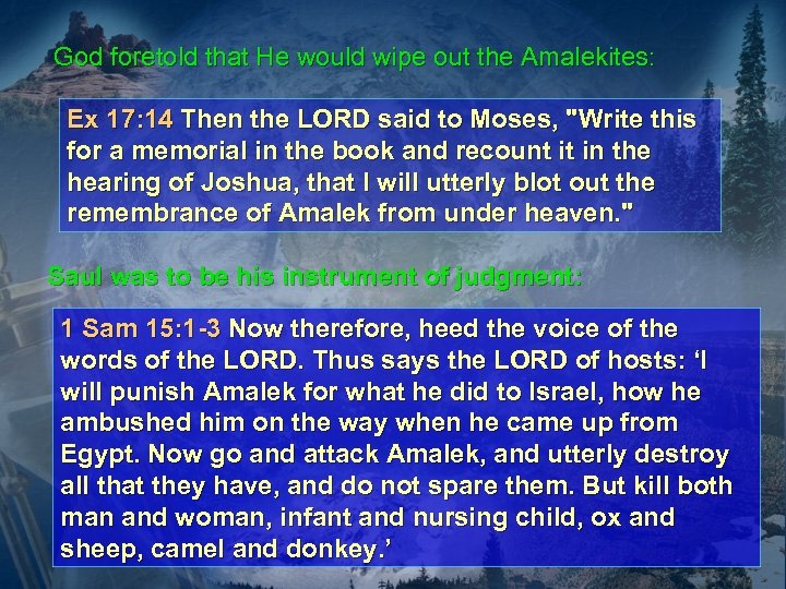 God foretold that He would wipe out the Amalekites: Ex 17: 14 Then the
