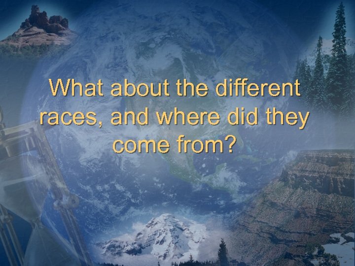 What about the different races, and where did they come from? 