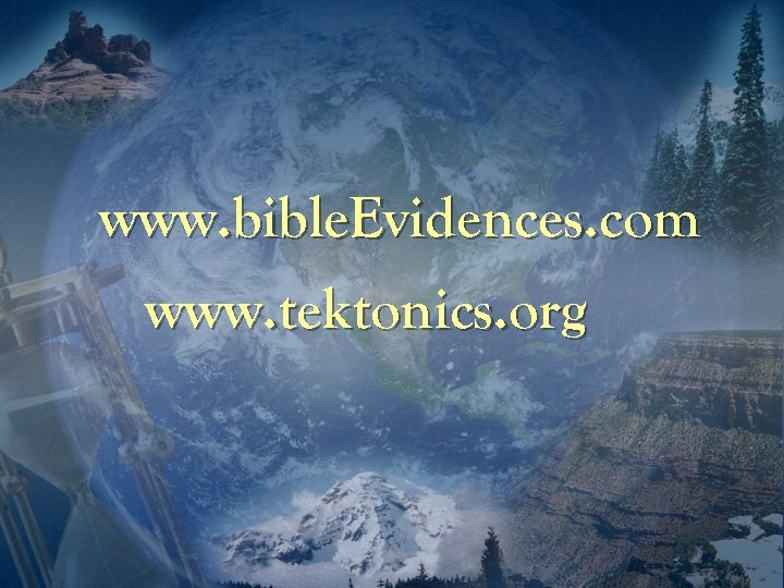 www. bible. Evidences. com www. tektonics. org 