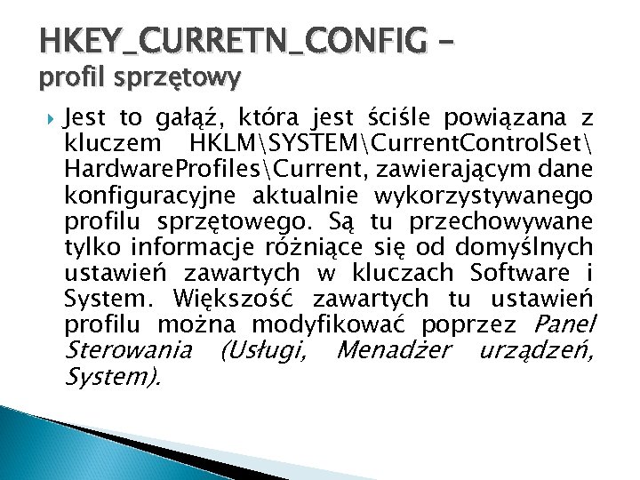 HKEY_CURRETN_CONFIG – profil sprzętowy Jest to gałąź, która jest ściśle powiązana z kluczem HKLMSYSTEMCurrent.