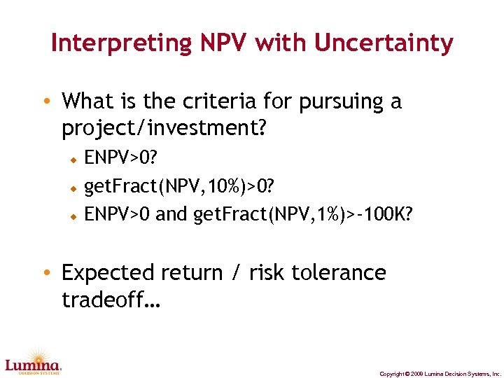 Interpreting NPV with Uncertainty • What is the criteria for pursuing a project/investment? ENPV>0?