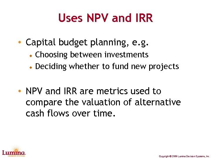 Uses NPV and IRR • Capital budget planning, e. g. Choosing between investments Deciding