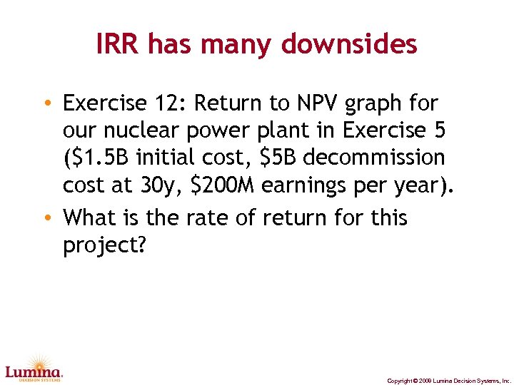 IRR has many downsides • Exercise 12: Return to NPV graph for our nuclear