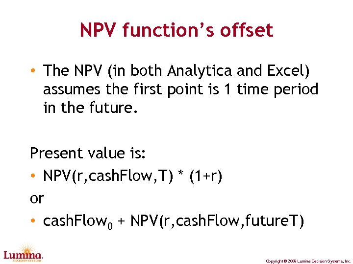 NPV function’s offset • The NPV (in both Analytica and Excel) assumes the first