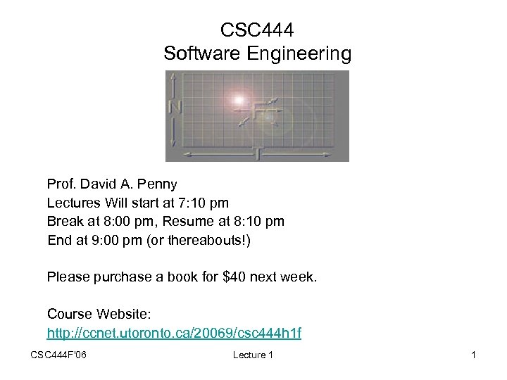 CSC 444 Software Engineering Prof. David A. Penny Lectures Will start at 7: 10