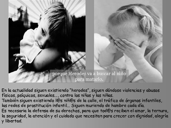 porque Herodes va a buscar al niño para matarlo. En la actualidad siguen existiendo