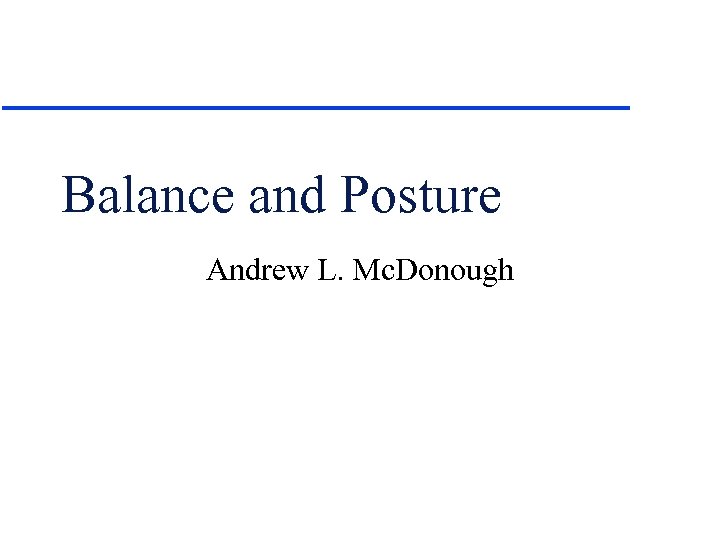 Balance and Posture Andrew L. Mc. Donough 