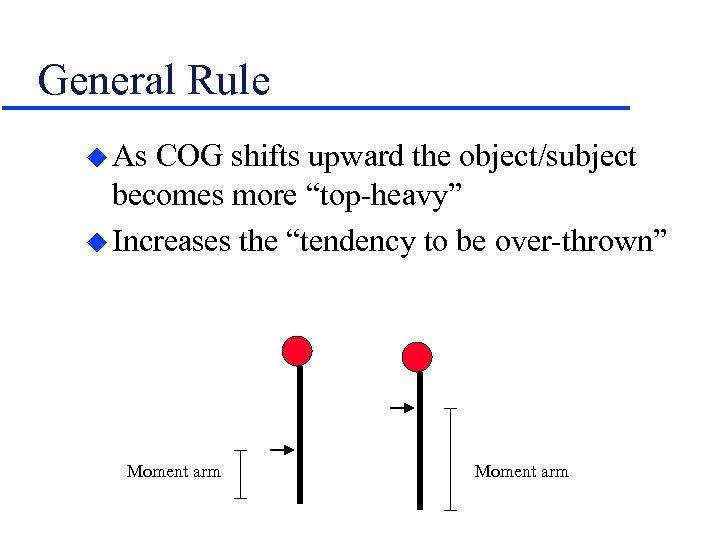 General Rule u As COG shifts upward the object/subject becomes more “top-heavy” u Increases