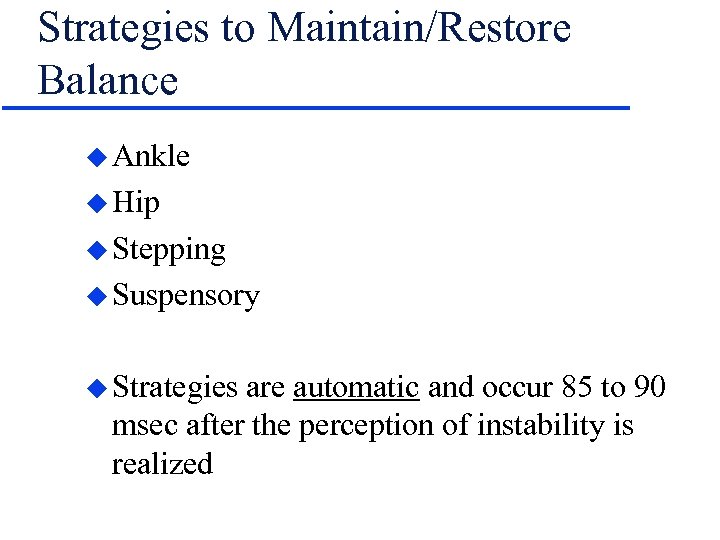 Strategies to Maintain/Restore Balance u Ankle u Hip u Stepping u Suspensory u Strategies