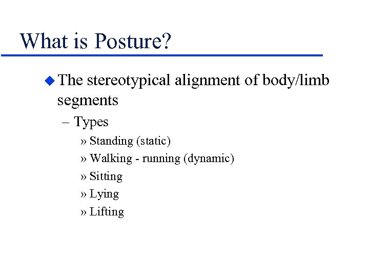 What is Posture? u The stereotypical alignment of body/limb segments – Types » Standing