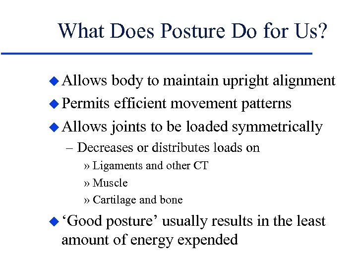 What Does Posture Do for Us? u Allows body to maintain upright alignment u