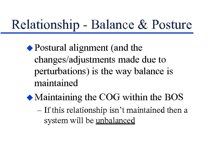 Relationship - Balance & Posture u Postural alignment (and the changes/adjustments made due to