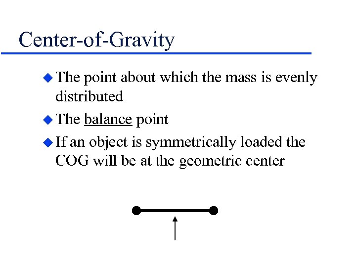 Center-of-Gravity u The point about which the mass is evenly distributed u The balance