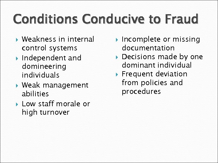 Conditions Conducive to Fraud Weakness in internal control systems Independent and domineering individuals Weak