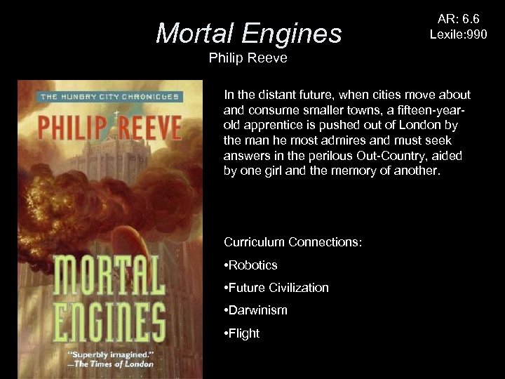 Mortal Engines AR: 6. 6 Lexile: 990 Philip Reeve In the distant future, when