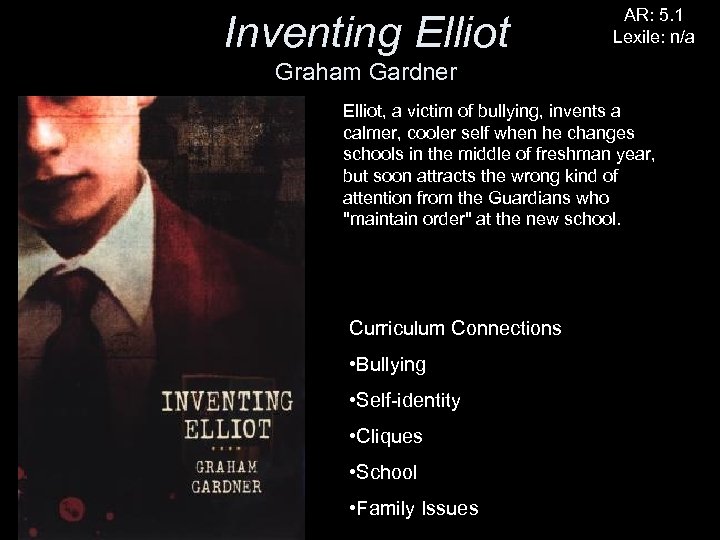 Inventing Elliot AR: 5. 1 Lexile: n/a Graham Gardner Elliot, a victim of bullying,