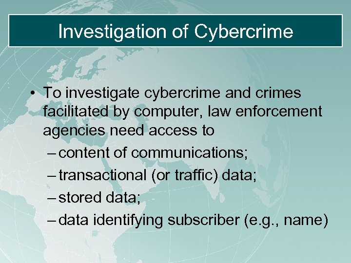 Investigation of Cybercrime • To investigate cybercrime and crimes facilitated by computer, law enforcement