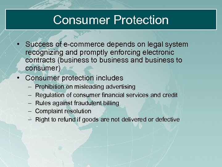 Consumer Protection • Success of e-commerce depends on legal system recognizing and promptly enforcing