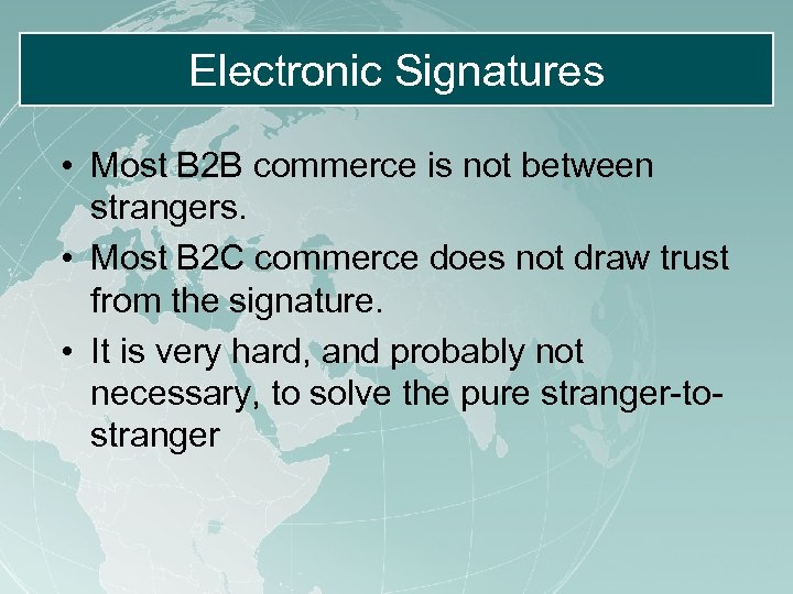 Electronic Signatures • Most B 2 B commerce is not between strangers. • Most