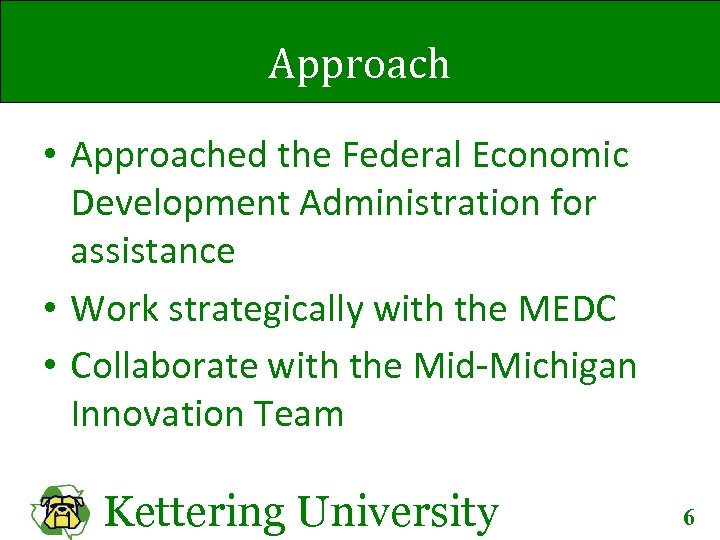 Approach • Approached the Federal Economic Development Administration for assistance • Work strategically with