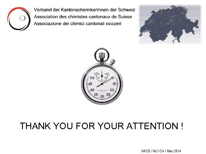 THANK YOU FOR YOUR ATTENTION ! VKCS / NO CH / Mai 2014 
