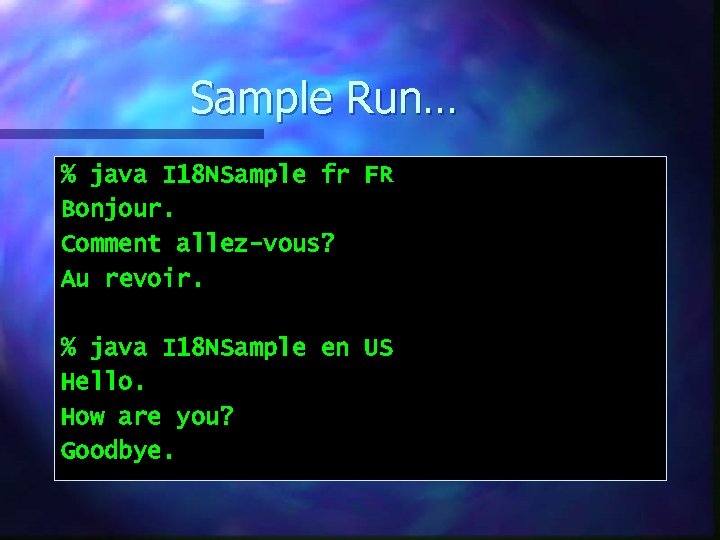 Sample Run… % java I 18 NSample fr FR Bonjour. Comment allez-vous? Au revoir.