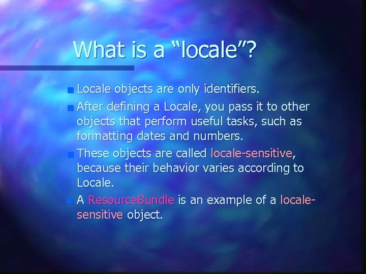 What is a “locale”? Locale objects are only identifiers. n After defining a Locale,