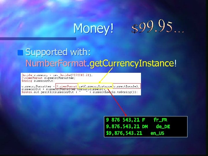 Money! n Supported with: Number. Format. get. Currency. Instance! 9 876 543, 21 F