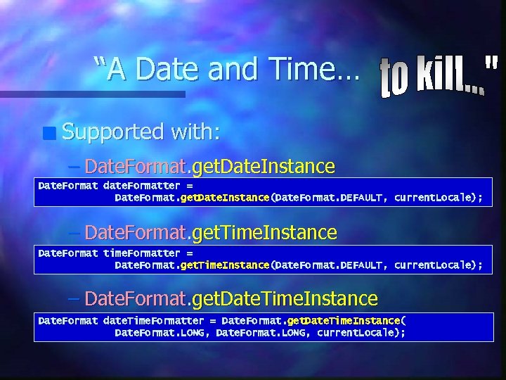 “A Date and Time… n Supported with: – Date. Format. get. Date. Instance Date.